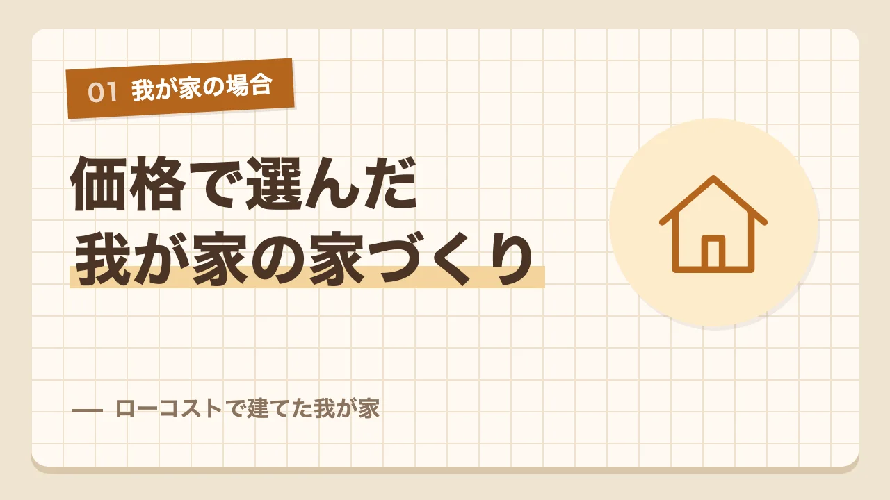 ローコストのハウスメーカーで価格を優先して建てた我が家の家づくりの概要
