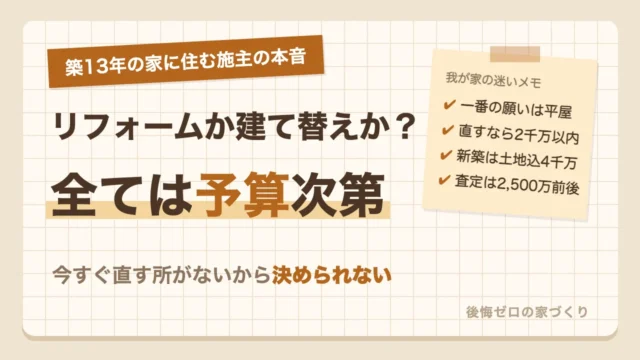 築13年の家でリフォームか建て替えか迷う施主の本音。全ては予算次第で今すぐ直す所がないから決められない